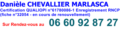 06 60 92 87 27 Danile CHEVALLIER MARLASCA Certification QUALIOPI n61780086-1 Enregistrement RNCP (fiche n32054 - en cours de renouvellement) Sur Rendez-vous au